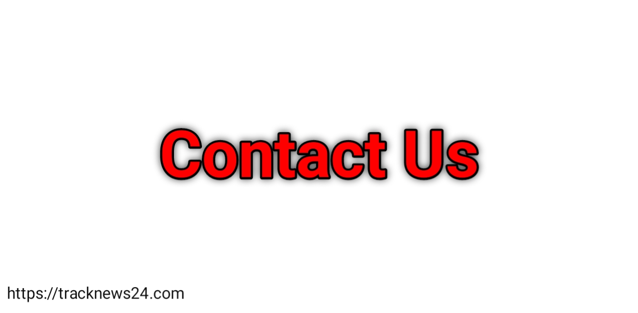 Contact Us ! Welcome to TRACK NEWS 24!